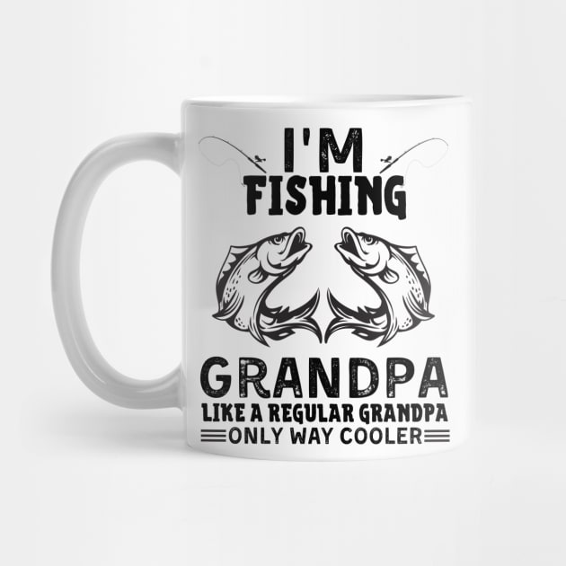 I’m Fishing Grandpa Like A Regular Grandpa Only Way Cooler by JustBeSatisfied